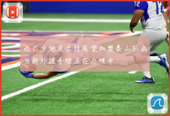 西乙中场莫兰特有望加盟泰山队成为新外援手续正在办理中