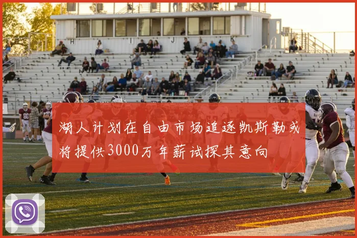 湖人计划在自由市场追逐凯斯勒或将提供3000万年薪试探其意向