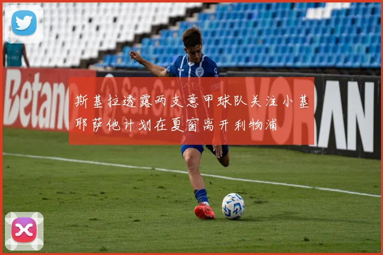 斯基拉透露两支意甲球队关注小基耶萨他计划在夏窗离开利物浦